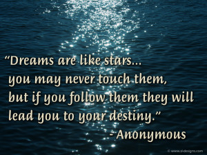Dreams Are Like Stars. You May Never Touch Them, But If You Follow ...