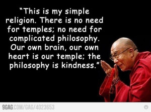 ... our own heart is our temple; the philosophy is kindness. ~@DalaiLama