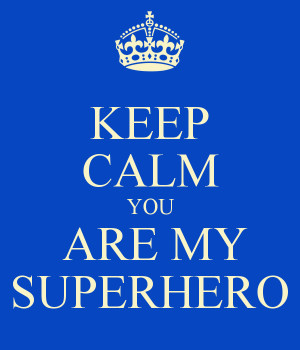 KEEP CALM YOU ARE MY SUPERHERO