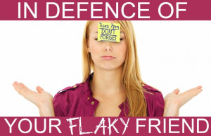 In Defence Of Your Flaky Friend