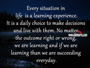 Every Situation In Life Is A Learning Experience.