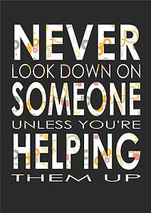 ... Look Down On Someone Unless You're - Inspiring Quote A4 Print Poster