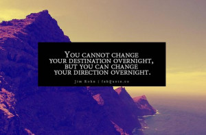 Jim rohn you can change your direction overnight quote