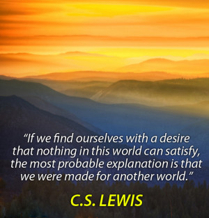 If we find ourselves with a desire that nothing in this world can ...