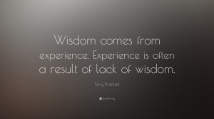 Terry Pratchett Quote: “Wisdom comes from experience. Experience is ...
