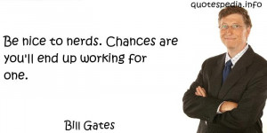 ... Quotes About Work - Be nice to nerds Chances are you ll end up working