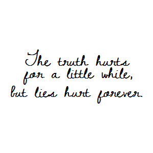 ... Truth Hurts For A Little While, But Lies Hurt Forever ” ~ Sad Quote