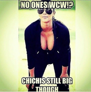 No ones wcw!? Chichis still big though