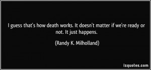 ... matter if we're ready or not. It just happens. - Randy K. Milholland