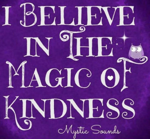 Believe in the magic of kindness