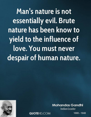 Man's nature is not essentially evil. Brute nature has been know to ...