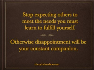 Stop expecting others to meet the needs you must learn to fulfill ...