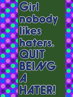 quit being a hater more haters quotes