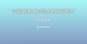love drums and still play frequently.”