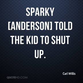 Sparky [Anderson] told the kid to shut up.