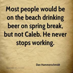 Dan Hammerschmidt - Most people would be on the beach drinking beer on ...