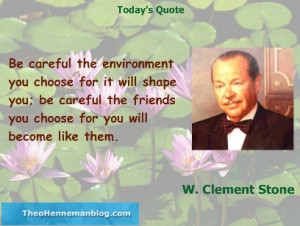 Clement Stone: Be careful choosing your environment and your ...