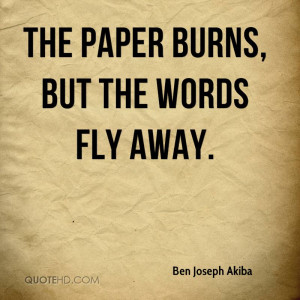 The paper burns, but the words fly away.
