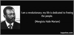 am a revolutionary; my life is dedicated to freeing the people ...