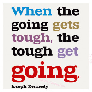Motivational quotes When the going gets tough, the tough get going ...