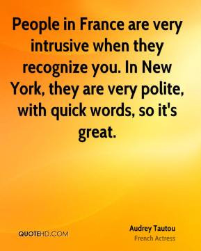 People in France are very intrusive when they recognize you. In New ...