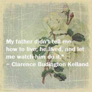 ... , he lived, and let me watch him do it. ~Clarence Budington Kelland