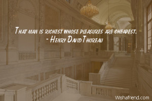 wealth-That man is richest whose pleasures are cheapest.