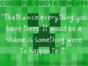 colorfulquotations:I’ve been addicted to Minecraft lately.