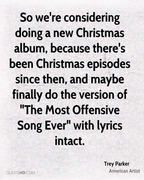 Trey Parker - So we're considering doing a new Christmas album ...
