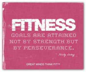 Fitness goals are attained not by strengthbut by perseverance ...