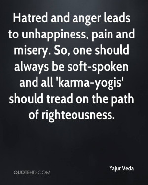 Hatred and anger leads to unhappiness, pain and misery. So, one should ...
