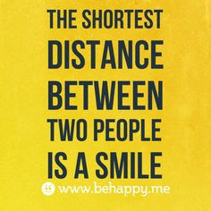 The shortest distance between two people is a smile.