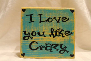 love you like crazy Custom Wood Block Sign - Choose your Quote and ...