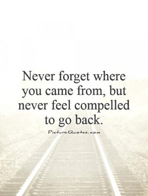 Never Forget Where You Came From Quotes