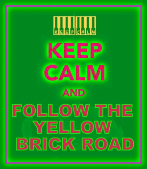 keep calm and follow the yellow brick road keep calm