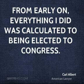Carl Albert - From early on, everything I did was calculated to being ...