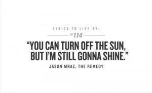 song #lyrics #sayings #love #life #shine #jasonmraz #theremedy