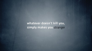 What doesn't kill you, makes you stranger Wallpaper