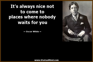 ... where nobody waits for you - Oscar Wilde Quotes - StatusMind.com