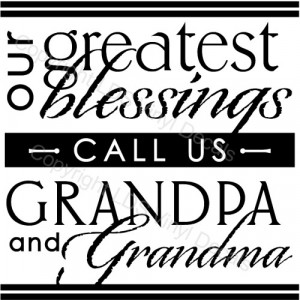 our greatest blessings CALL US GRANDPA and Grandma