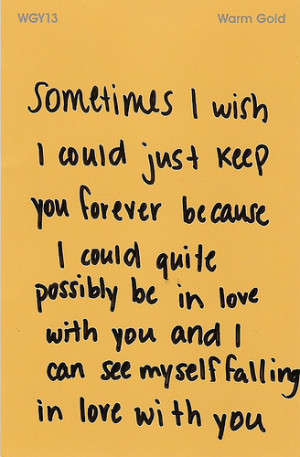 Sometimes i wish i could just keep you forever because I could quite ...