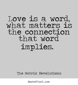 ... quotes about love - Love is a word, what matters is the connection