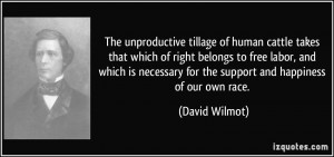 ... for the support and happiness of our own race. - David Wilmot