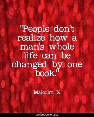 ... whole life can be changed by one book malcolm x ~ best quotes