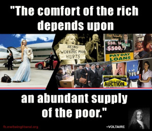 ... rich depends upon an abundant supply of the poor. Quote from Voltaire