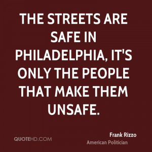 The streets are safe in Philadelphia, it's only the people that make ...