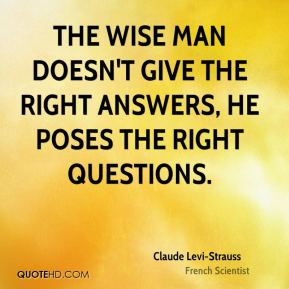 ... wise man doesn't give the right answers, he poses the right questions