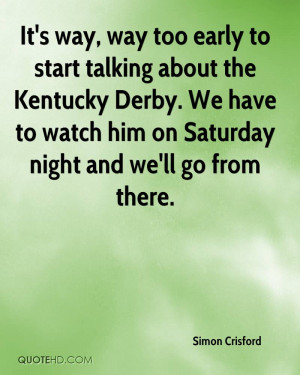 It's way, way too early to start talking about the Kentucky Derby. We ...