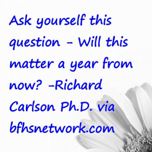Ask yourself this question - Will this matter a year from now ...