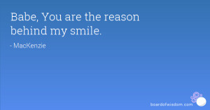 Babe, You are the reason behind my smile.